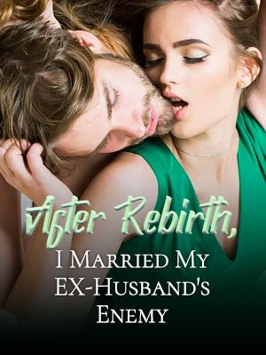 After Rebirth, I Married My Ex-husband's Enemy I