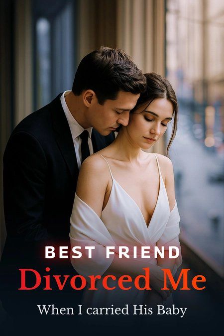 Best Friend Divorced Me When I Carried His Baby
